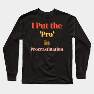 I Put the Pro in Procrastination Long Sleeve T-Shirt